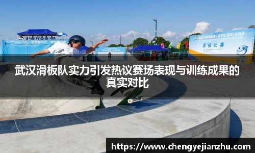 武汉滑板队实力引发热议赛场表现与训练成果的真实对比